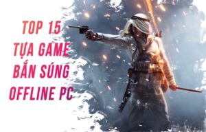 Game bắn súng PC hay nhất mọi thời đại bạn phải thử ngay