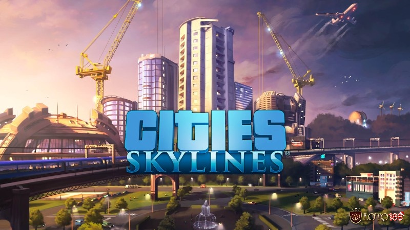 Game xây dựng thành phố Cities: Skylines với mô phỏng sâu và tính tùy biến
