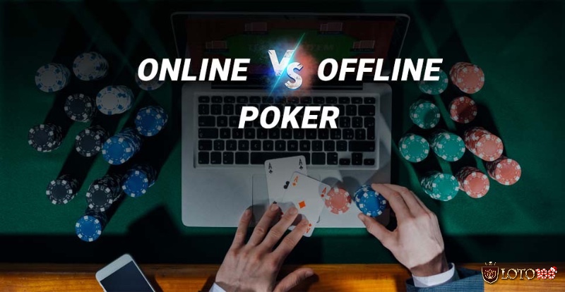 Online và Offline Poker Texas Hold'em, mỗi cái đều có sự thú vị và mặt hạn chế riêng.