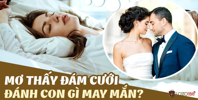 Mơ thấy đám cưới số mấy đổi đời?